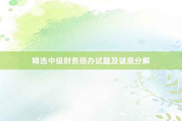 精选中级财务惩办试题及谜底分解